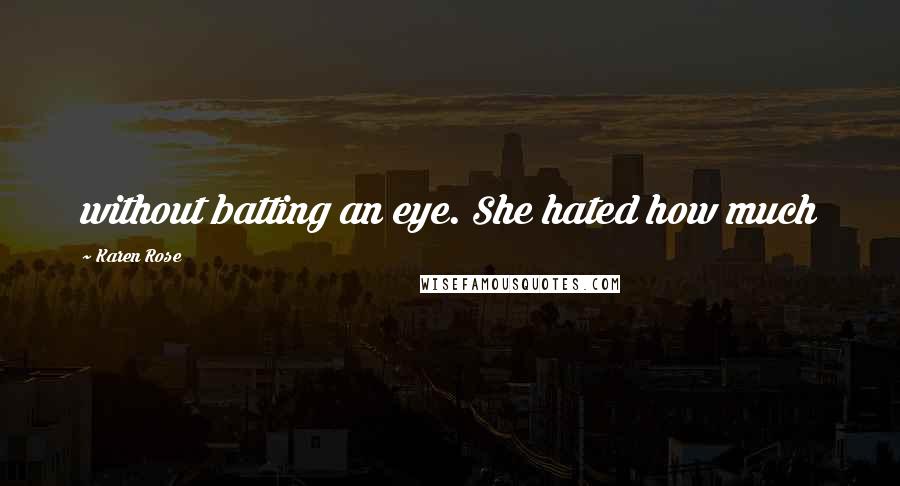 Karen Rose Quotes: without batting an eye. She hated how much