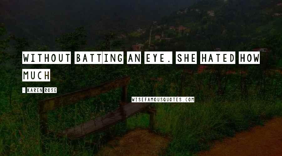 Karen Rose Quotes: without batting an eye. She hated how much