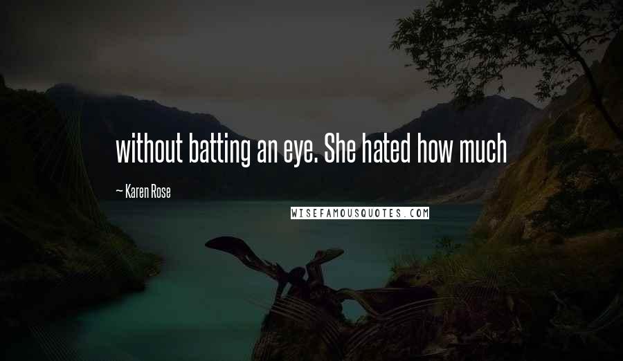 Karen Rose Quotes: without batting an eye. She hated how much