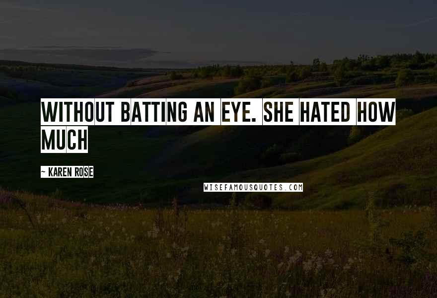 Karen Rose Quotes: without batting an eye. She hated how much