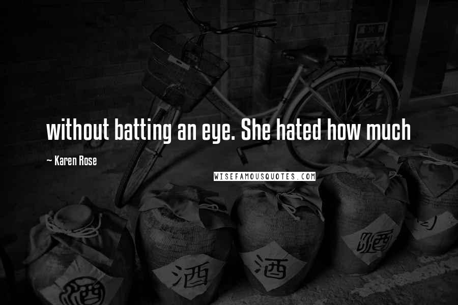Karen Rose Quotes: without batting an eye. She hated how much