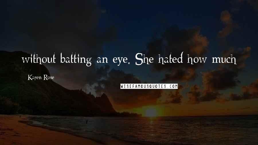 Karen Rose Quotes: without batting an eye. She hated how much