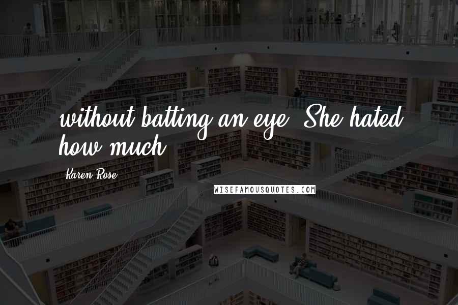 Karen Rose Quotes: without batting an eye. She hated how much