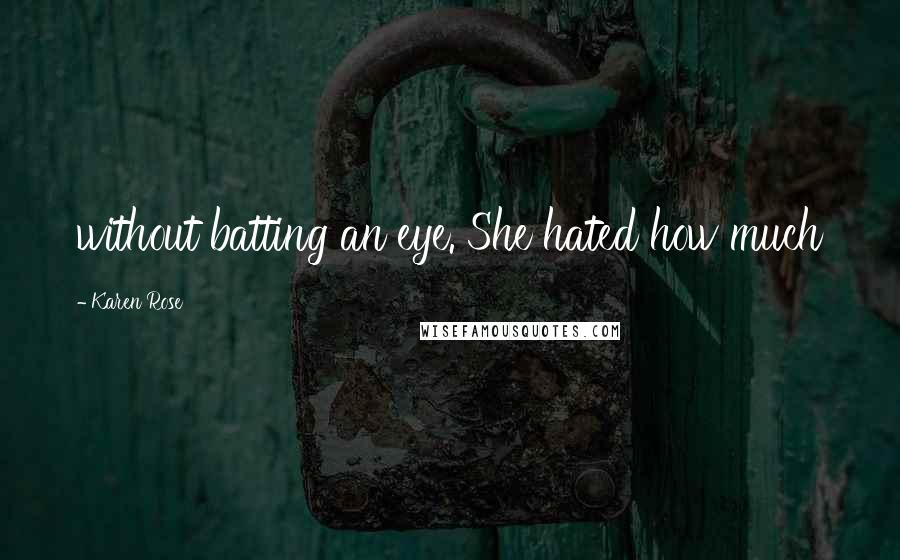 Karen Rose Quotes: without batting an eye. She hated how much