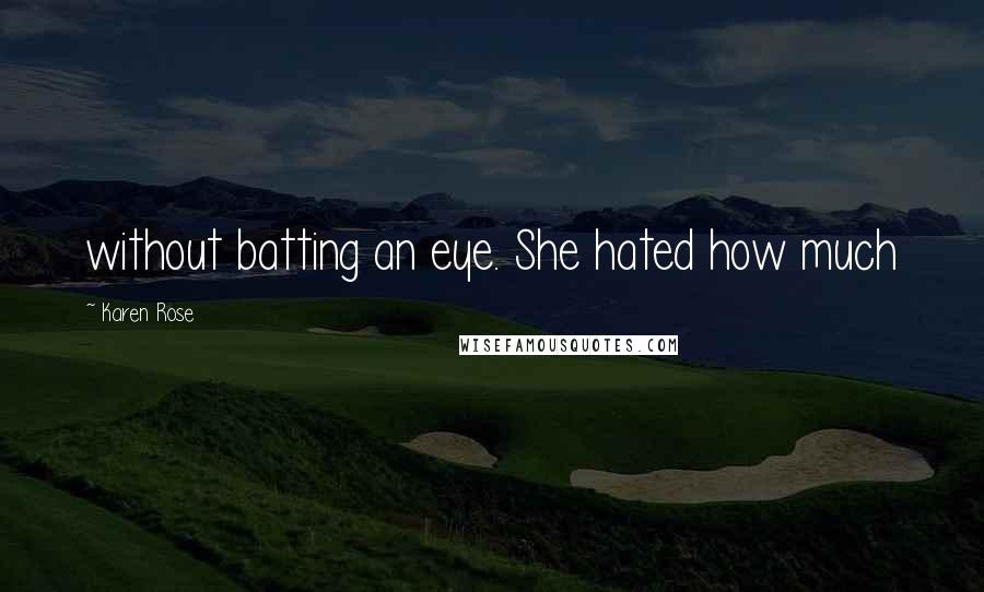 Karen Rose Quotes: without batting an eye. She hated how much