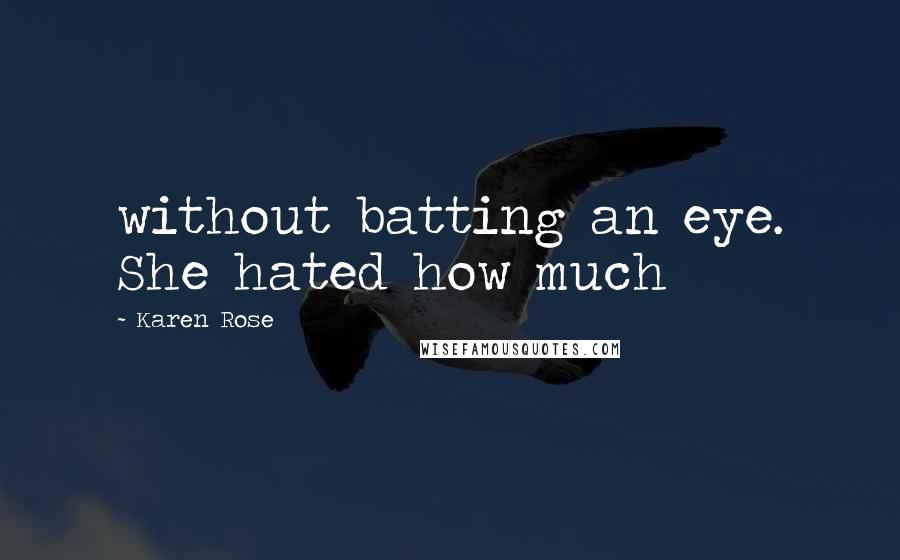 Karen Rose Quotes: without batting an eye. She hated how much