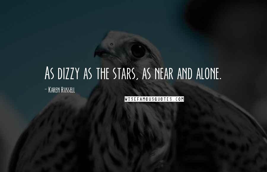 Karen Russell Quotes: As dizzy as the stars, as near and alone.