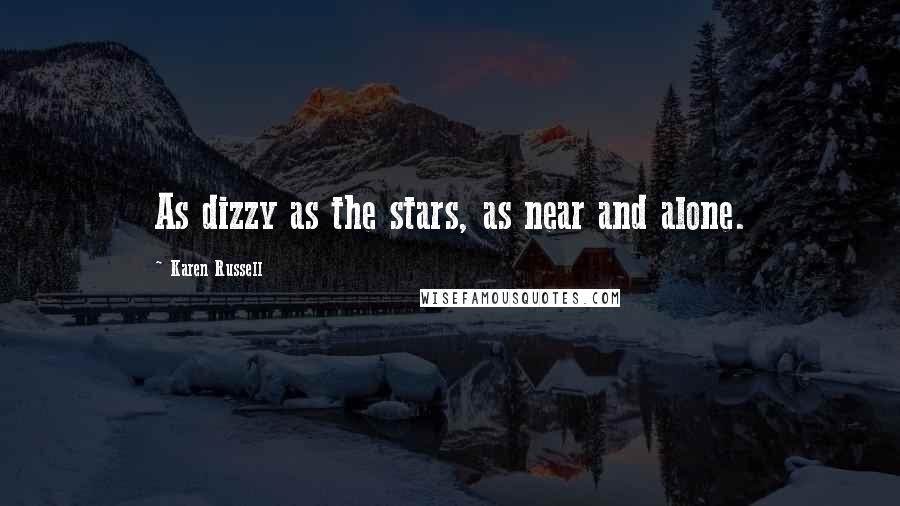 Karen Russell Quotes: As dizzy as the stars, as near and alone.