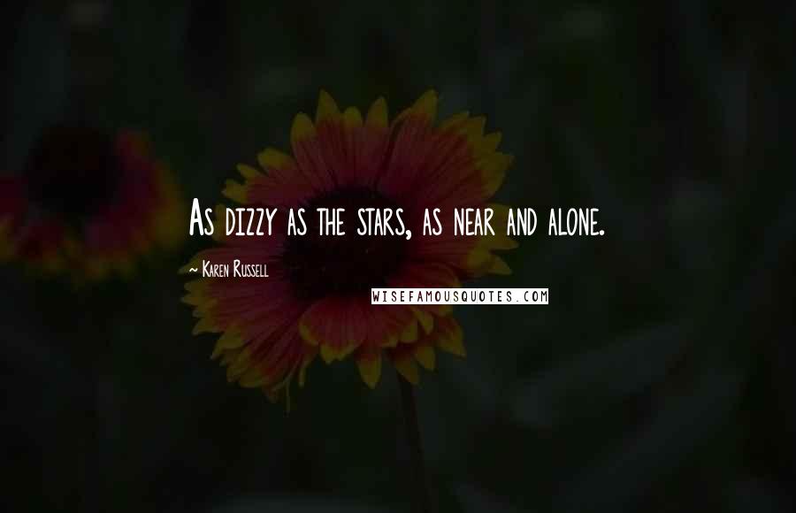 Karen Russell Quotes: As dizzy as the stars, as near and alone.