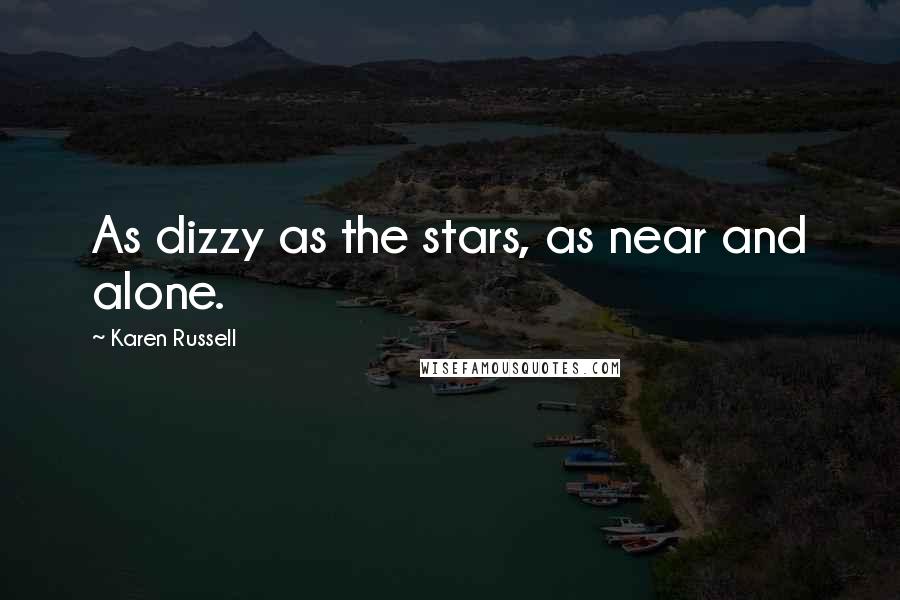 Karen Russell Quotes: As dizzy as the stars, as near and alone.