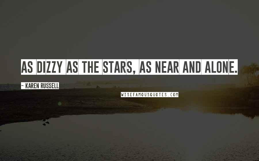 Karen Russell Quotes: As dizzy as the stars, as near and alone.