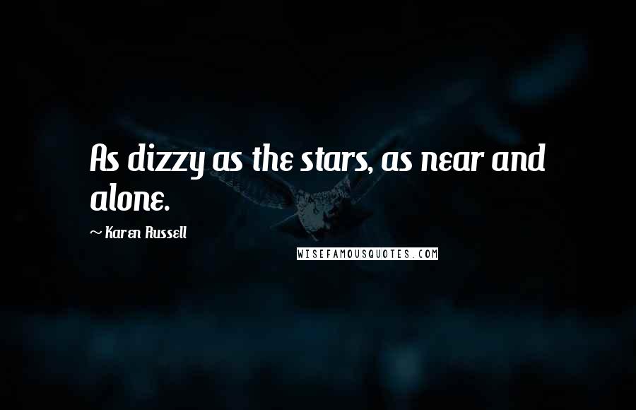 Karen Russell Quotes: As dizzy as the stars, as near and alone.