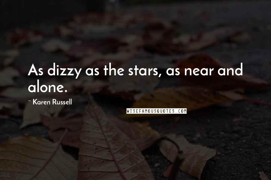 Karen Russell Quotes: As dizzy as the stars, as near and alone.