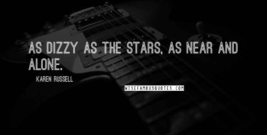 Karen Russell Quotes: As dizzy as the stars, as near and alone.