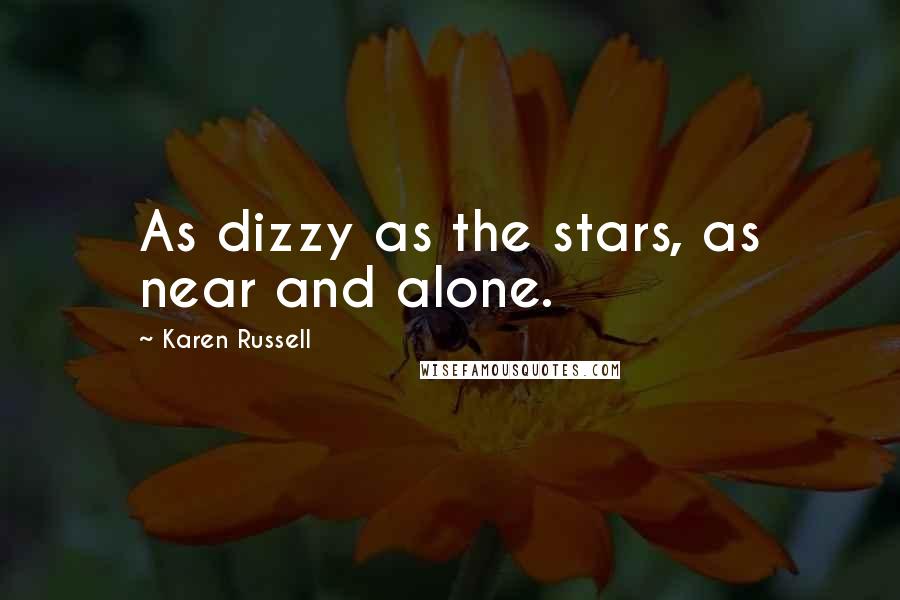 Karen Russell Quotes: As dizzy as the stars, as near and alone.