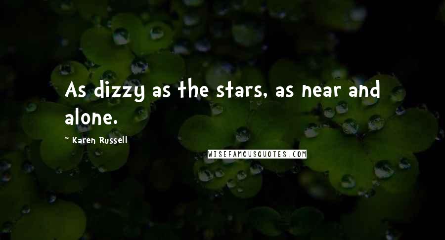 Karen Russell Quotes: As dizzy as the stars, as near and alone.