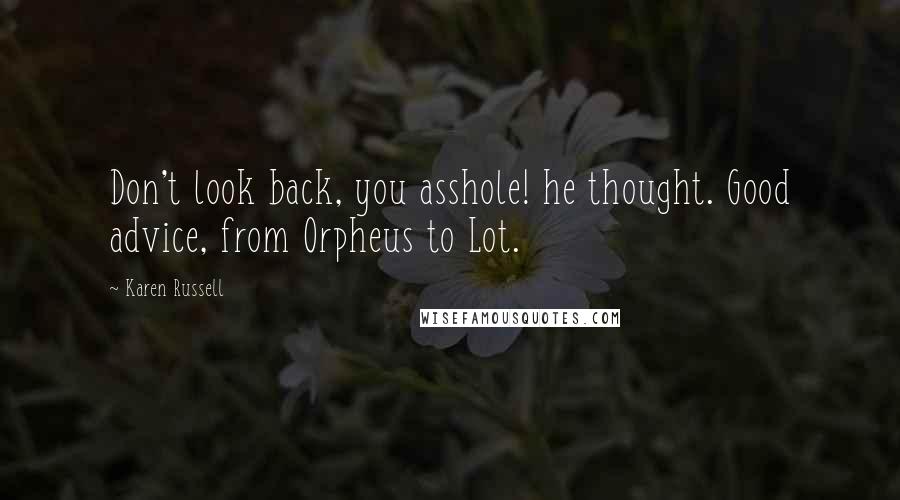 Karen Russell Quotes: Don't look back, you asshole! he thought. Good advice, from Orpheus to Lot.