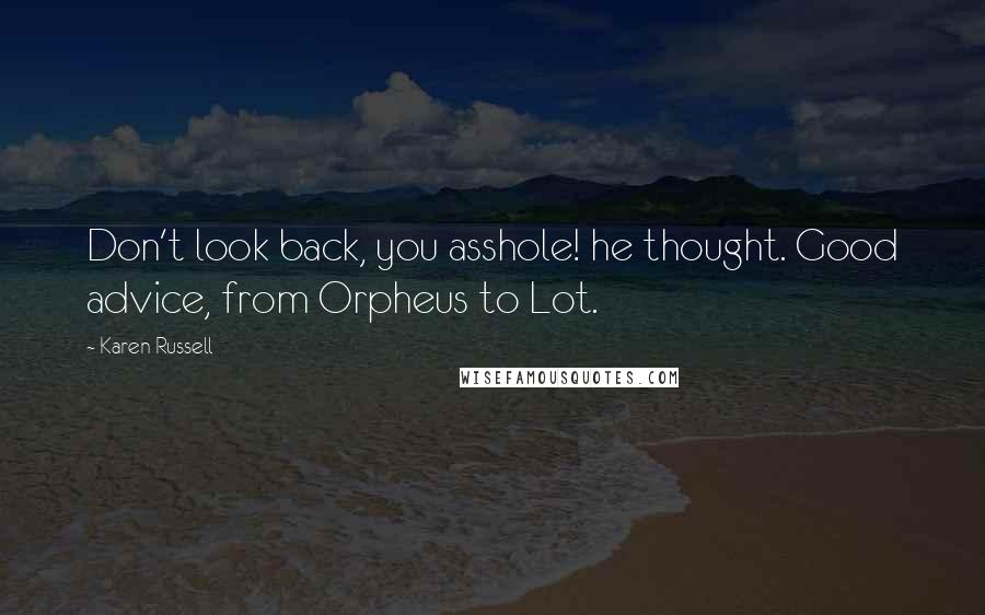 Karen Russell Quotes: Don't look back, you asshole! he thought. Good advice, from Orpheus to Lot.