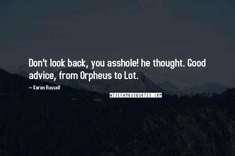 Karen Russell Quotes: Don't look back, you asshole! he thought. Good advice, from Orpheus to Lot.