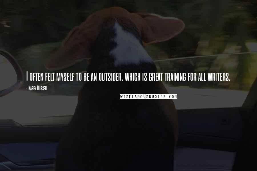 Karen Russell Quotes: I often felt myself to be an outsider, which is great training for all writers.