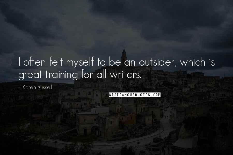 Karen Russell Quotes: I often felt myself to be an outsider, which is great training for all writers.