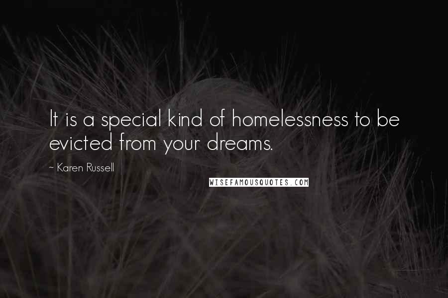 Karen Russell Quotes: It is a special kind of homelessness to be evicted from your dreams.