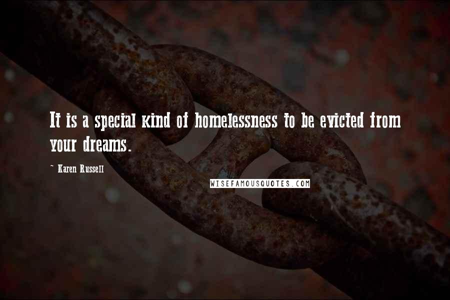 Karen Russell Quotes: It is a special kind of homelessness to be evicted from your dreams.