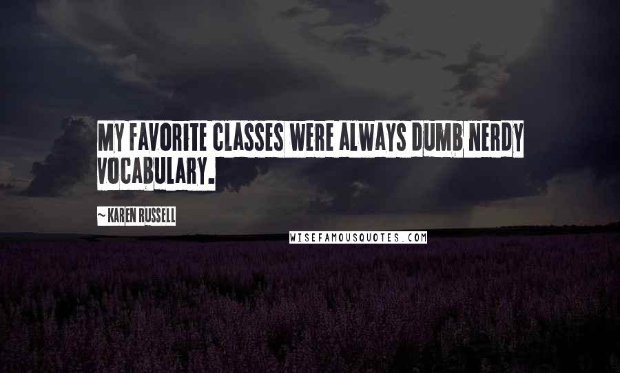 Karen Russell Quotes: My favorite classes were always dumb nerdy vocabulary.