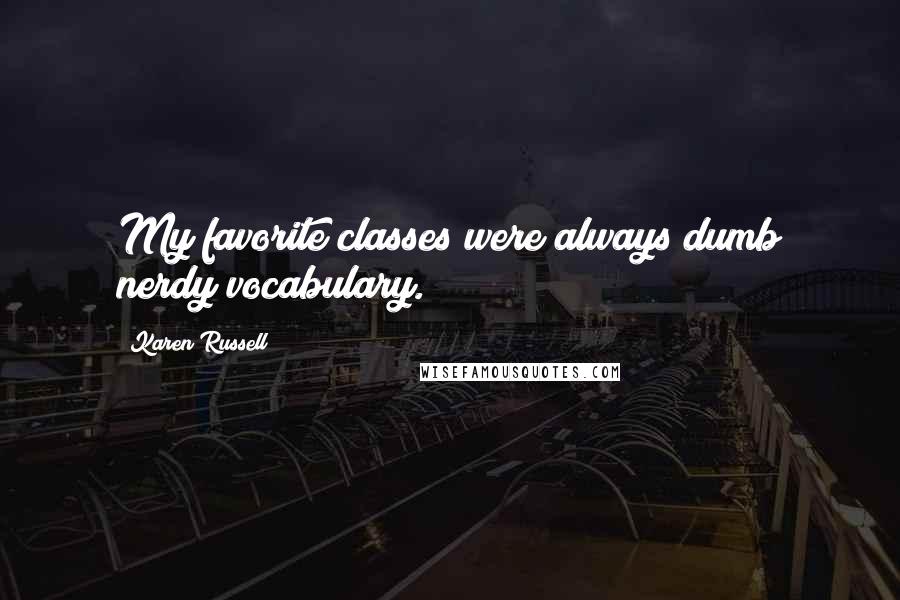 Karen Russell Quotes: My favorite classes were always dumb nerdy vocabulary.