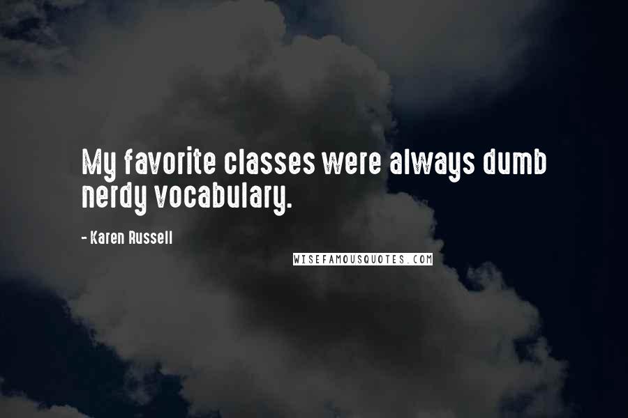 Karen Russell Quotes: My favorite classes were always dumb nerdy vocabulary.