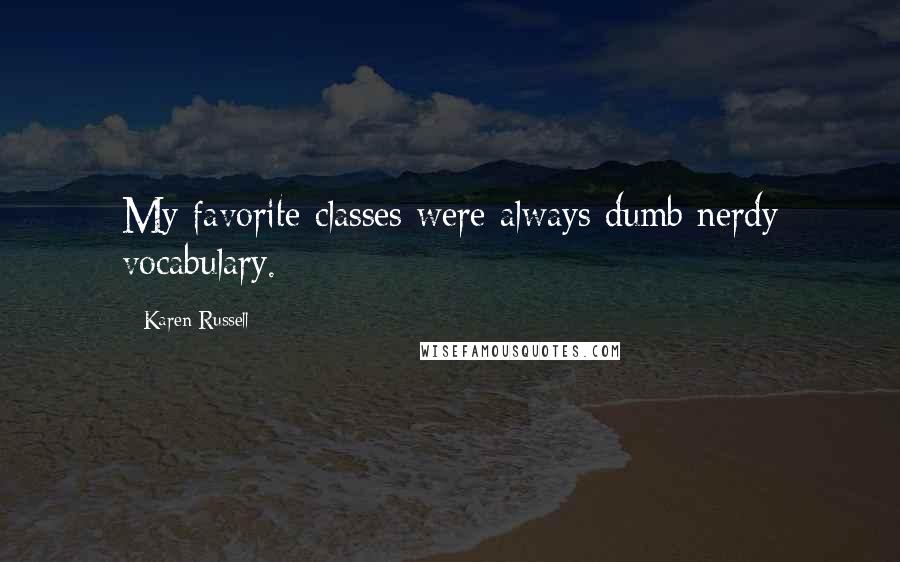 Karen Russell Quotes: My favorite classes were always dumb nerdy vocabulary.