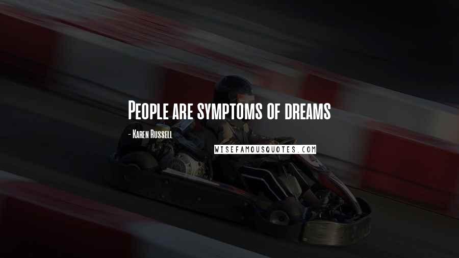 Karen Russell Quotes: People are symptoms of dreams