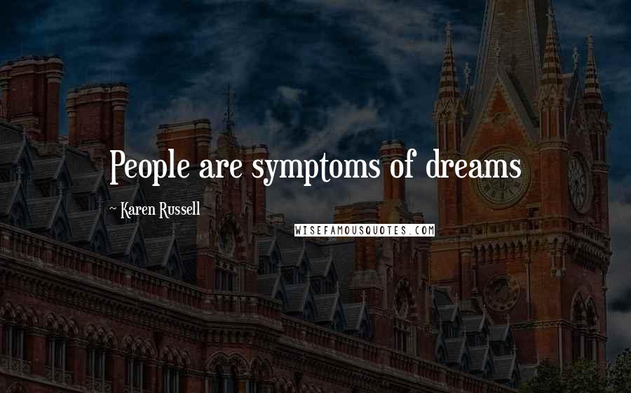 Karen Russell Quotes: People are symptoms of dreams