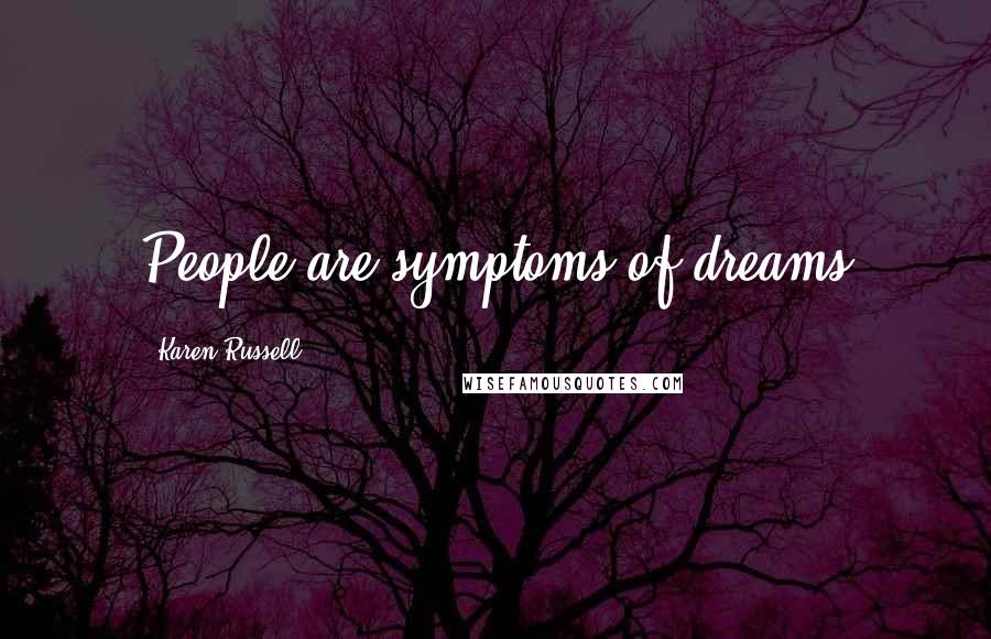 Karen Russell Quotes: People are symptoms of dreams