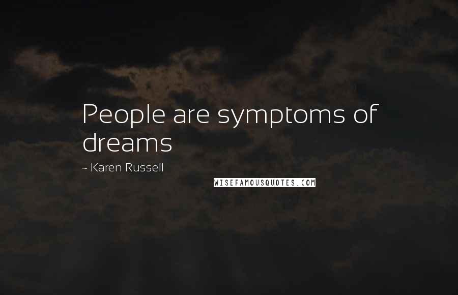Karen Russell Quotes: People are symptoms of dreams