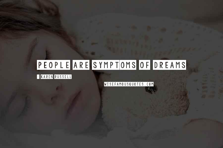 Karen Russell Quotes: People are symptoms of dreams