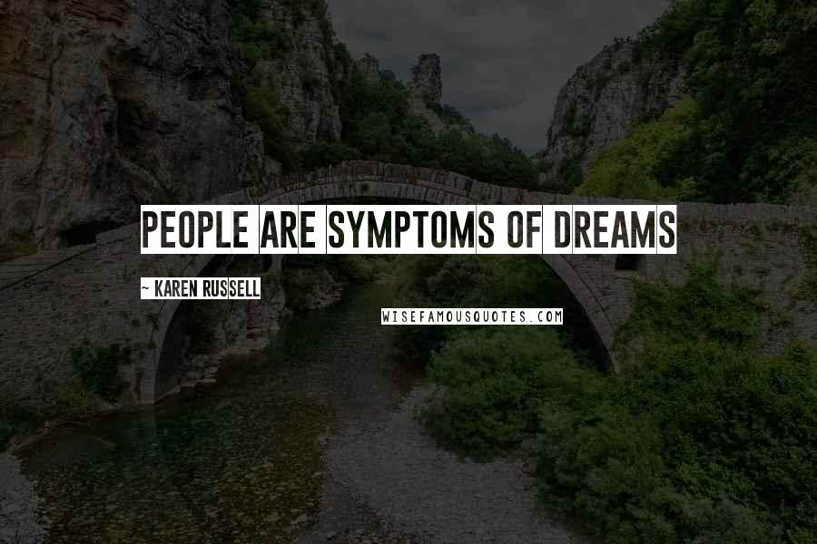 Karen Russell Quotes: People are symptoms of dreams