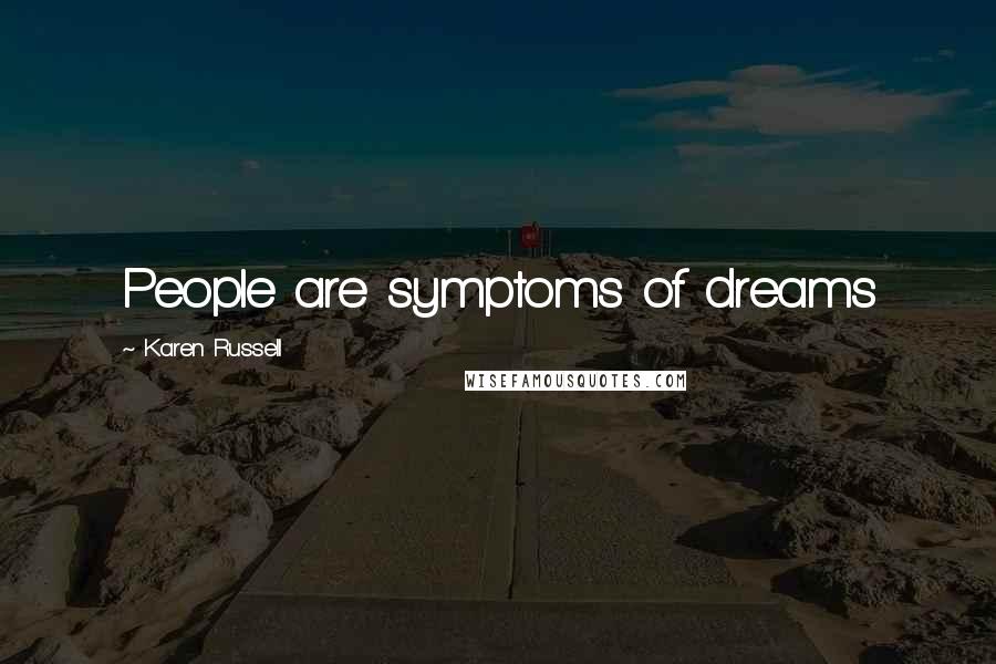 Karen Russell Quotes: People are symptoms of dreams