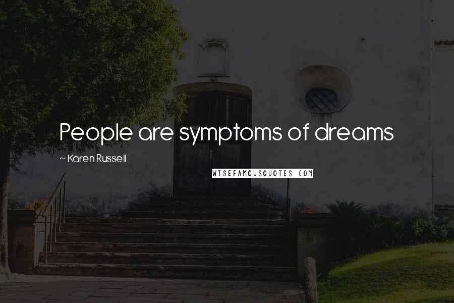 Karen Russell Quotes: People are symptoms of dreams