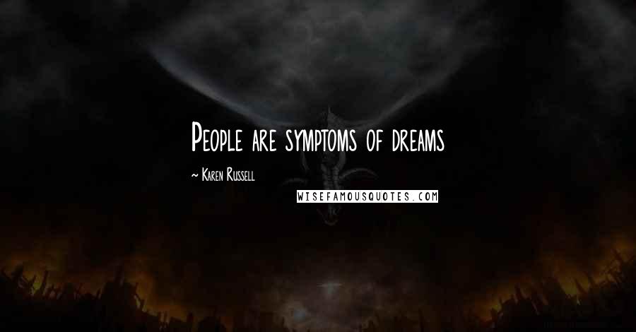 Karen Russell Quotes: People are symptoms of dreams