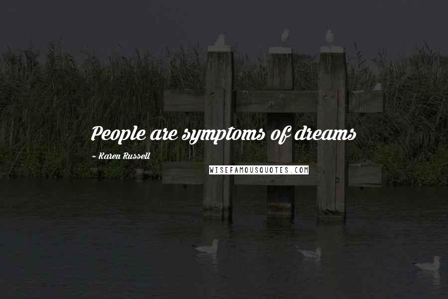 Karen Russell Quotes: People are symptoms of dreams