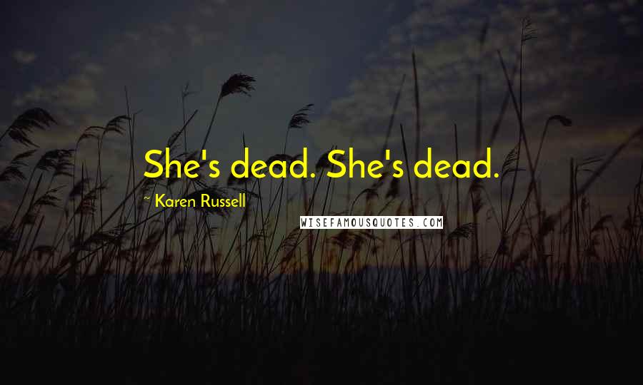 Karen Russell Quotes: She's dead. She's dead.