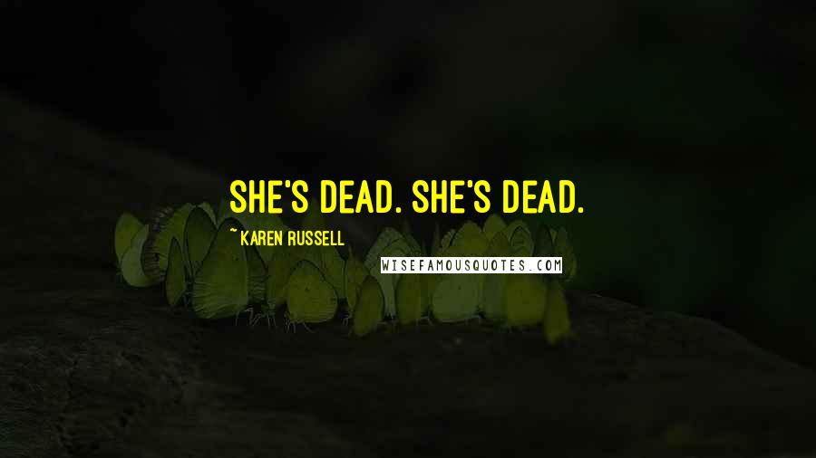 Karen Russell Quotes: She's dead. She's dead.