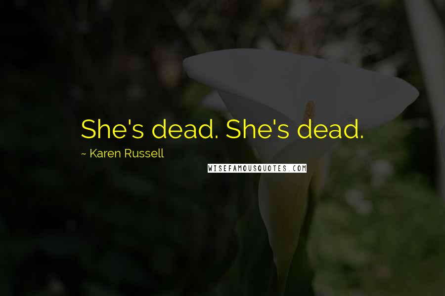 Karen Russell Quotes: She's dead. She's dead.