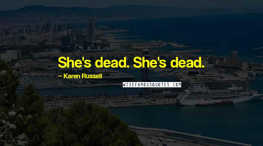 Karen Russell Quotes: She's dead. She's dead.