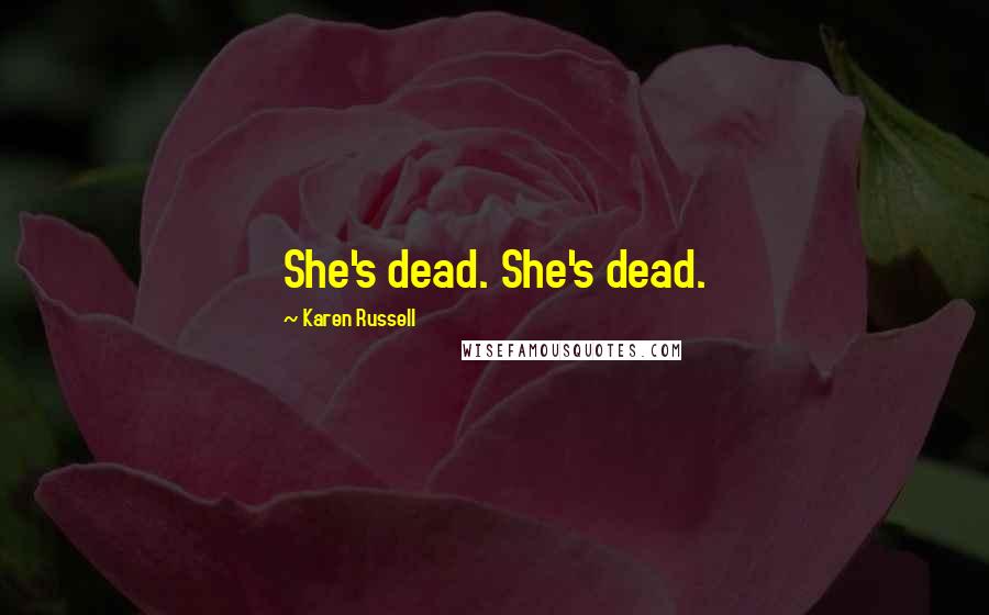 Karen Russell Quotes: She's dead. She's dead.