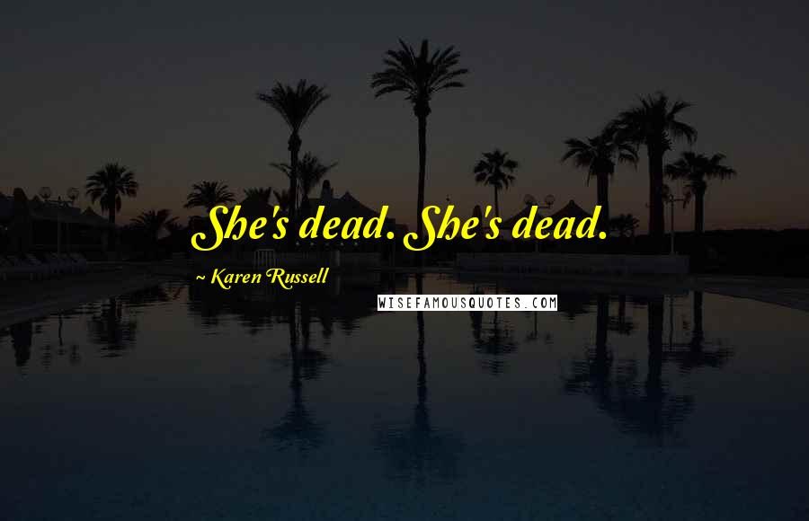 Karen Russell Quotes: She's dead. She's dead.