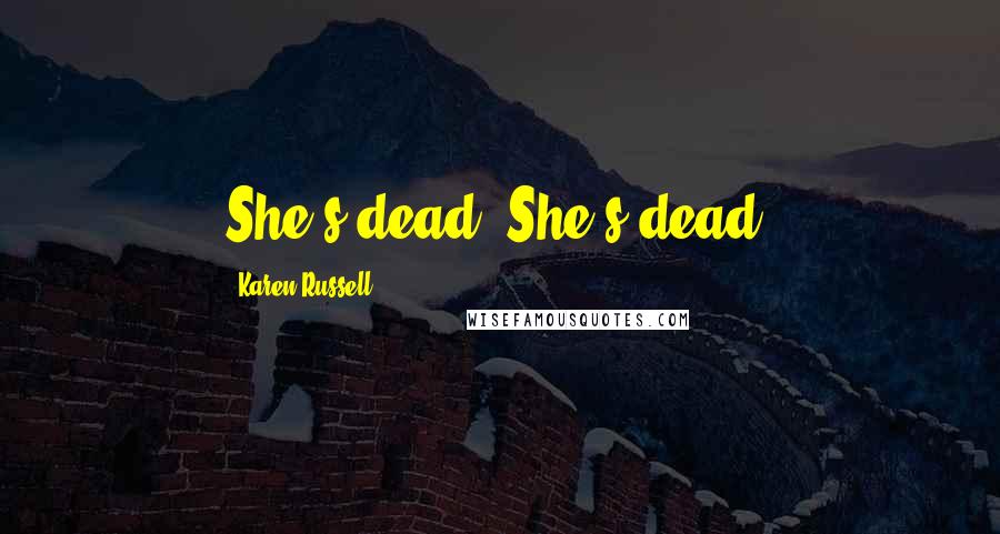 Karen Russell Quotes: She's dead. She's dead.