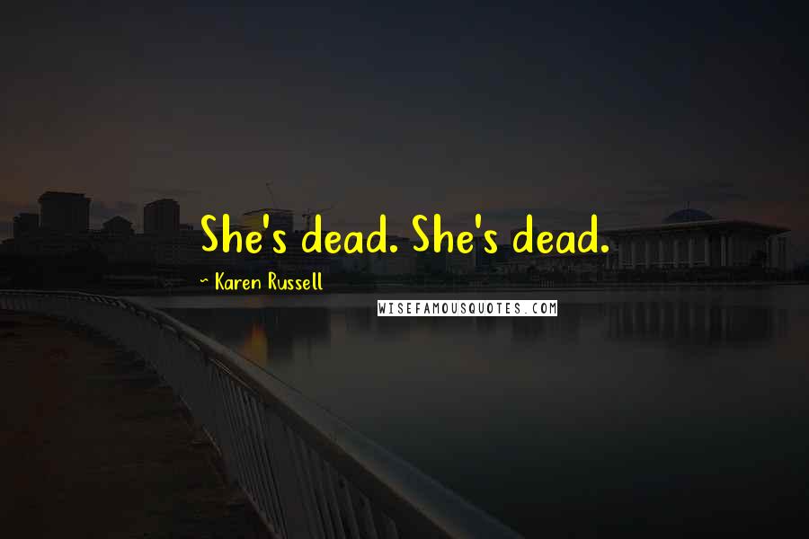 Karen Russell Quotes: She's dead. She's dead.