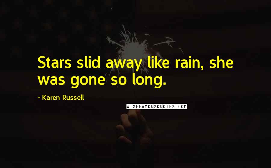 Karen Russell Quotes: Stars slid away like rain, she was gone so long.